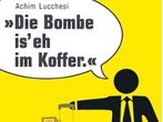 Achim Lucchesi „Die Bombe is’ eh im Koffer – Geschichten aus dem Handgepäck“